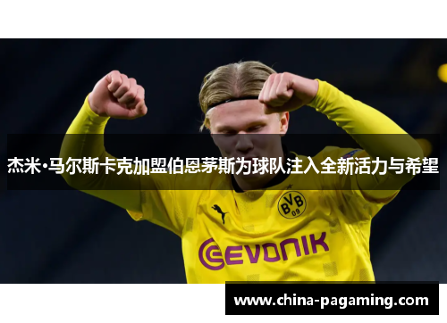 杰米·马尔斯卡克加盟伯恩茅斯为球队注入全新活力与希望