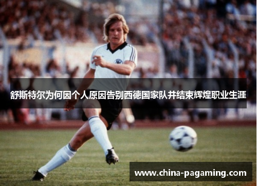 舒斯特尔为何因个人原因告别西德国家队并结束辉煌职业生涯